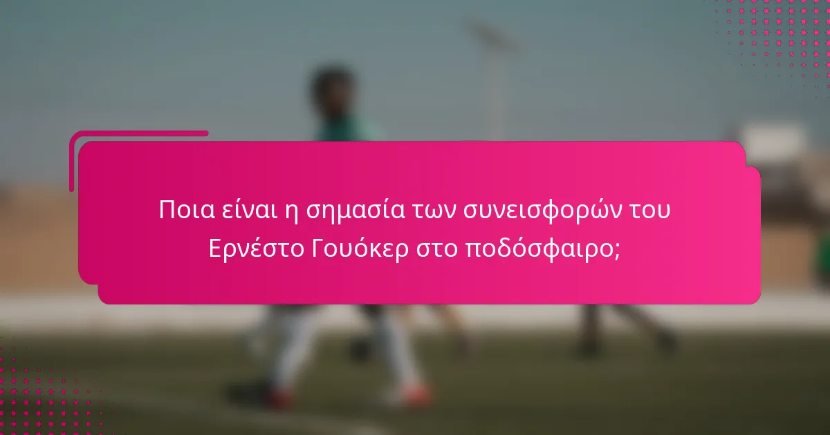 Ποια είναι η σημασία των συνεισφορών του Ερνέστο Γουόκερ στο ποδόσφαιρο;