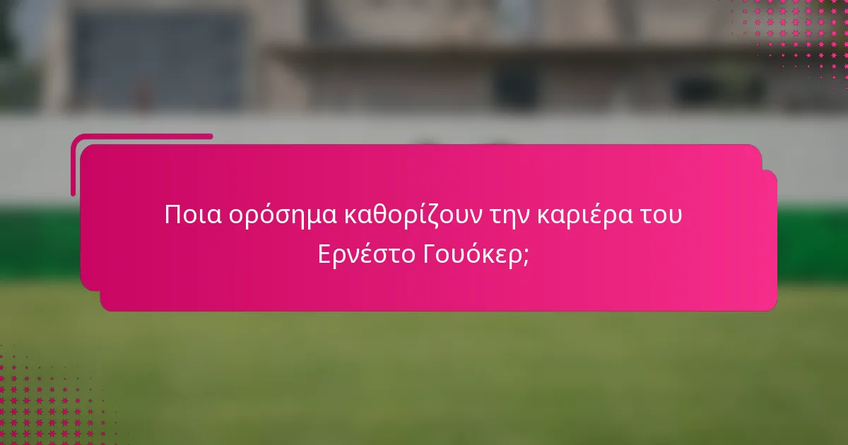 Ποια ορόσημα καθορίζουν την καριέρα του Ερνέστο Γουόκερ;