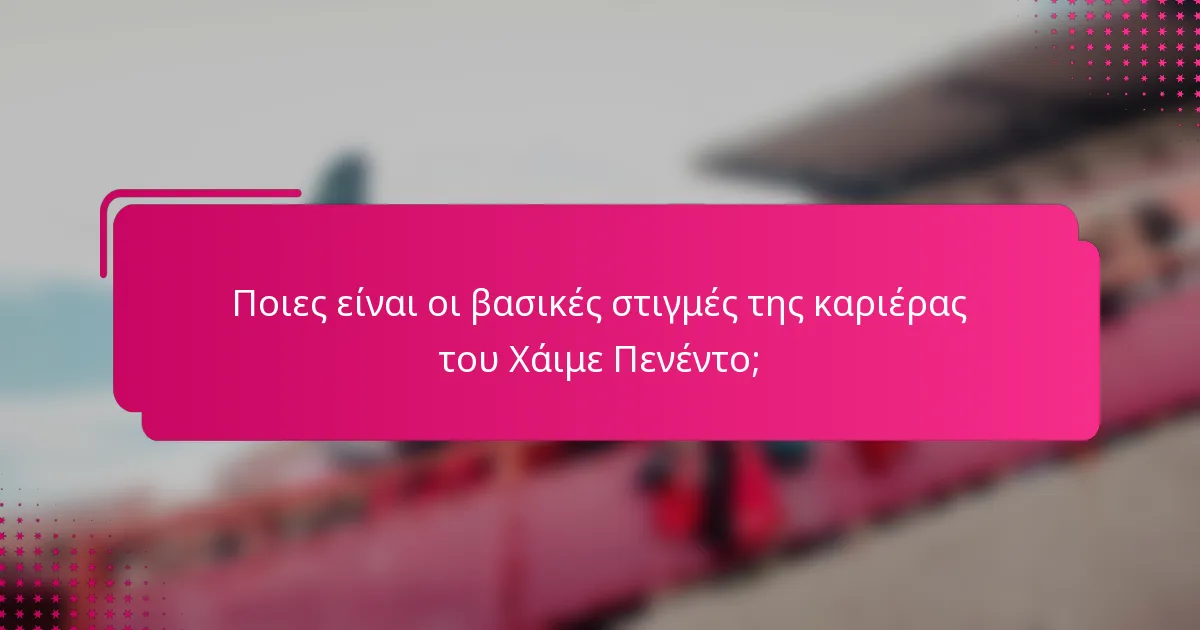 Ποιες είναι οι βασικές στιγμές της καριέρας του Χάιμε Πενέντο;