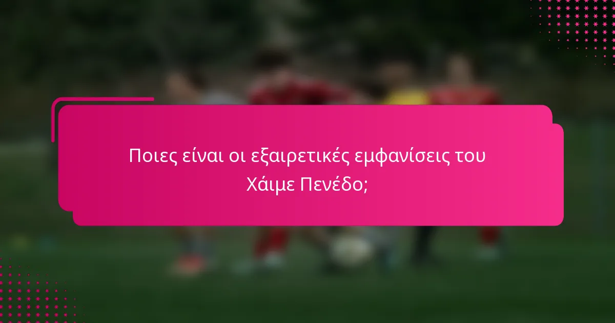Ποιες είναι οι εξαιρετικές εμφανίσεις του Χάιμε Πενέδο;