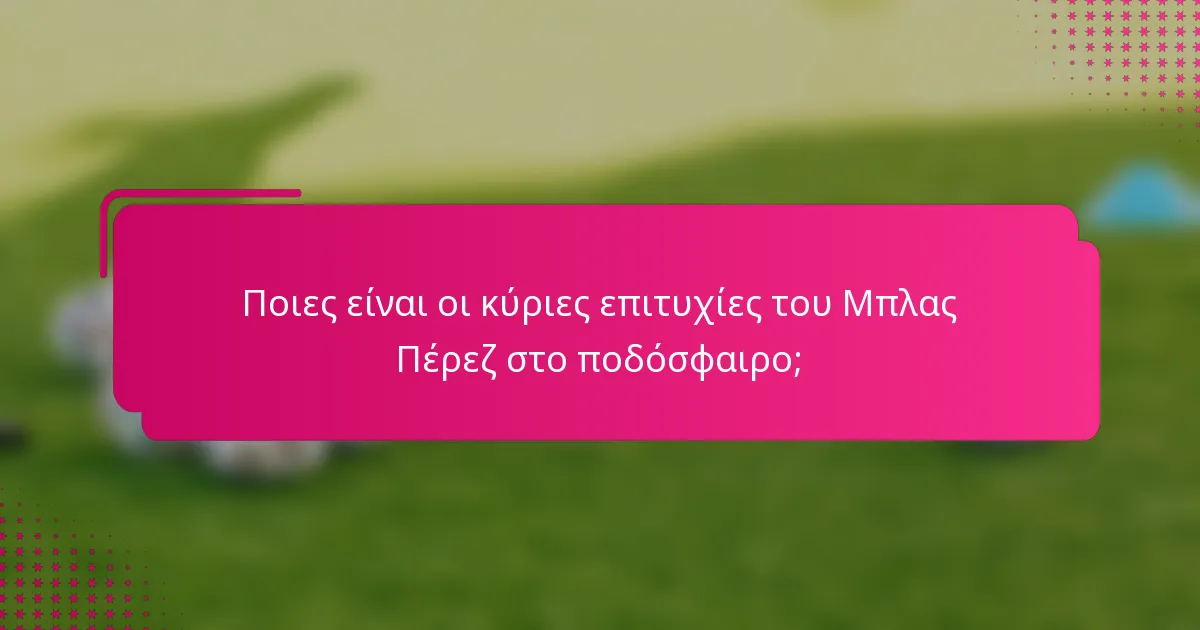 Ποιες είναι οι κύριες επιτυχίες του Μπλας Πέρεζ στο ποδόσφαιρο;