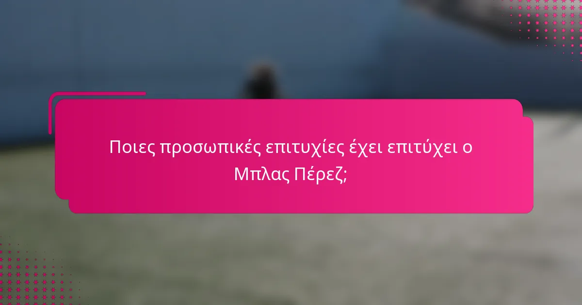 Ποιες προσωπικές επιτυχίες έχει επιτύχει ο Μπλας Πέρεζ;