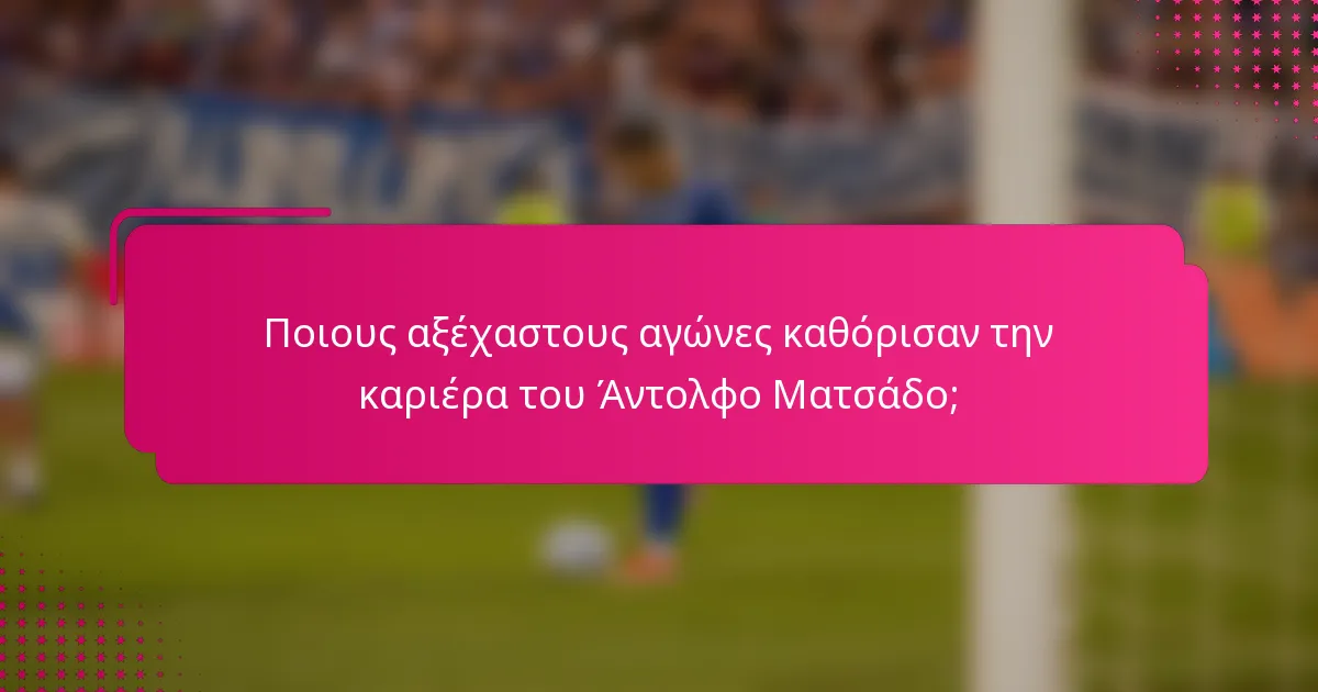 Ποιους αξέχαστους αγώνες καθόρισαν την καριέρα του Άντολφο Ματσάδο;