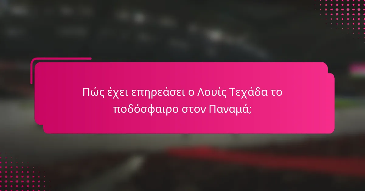 Πώς έχει επηρεάσει ο Λουίς Τεχάδα το ποδόσφαιρο στον Παναμά;