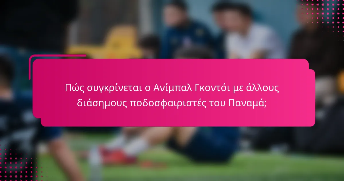 Πώς συγκρίνεται ο Ανίμπαλ Γκοντόι με άλλους διάσημους ποδοσφαιριστές του Παναμά;