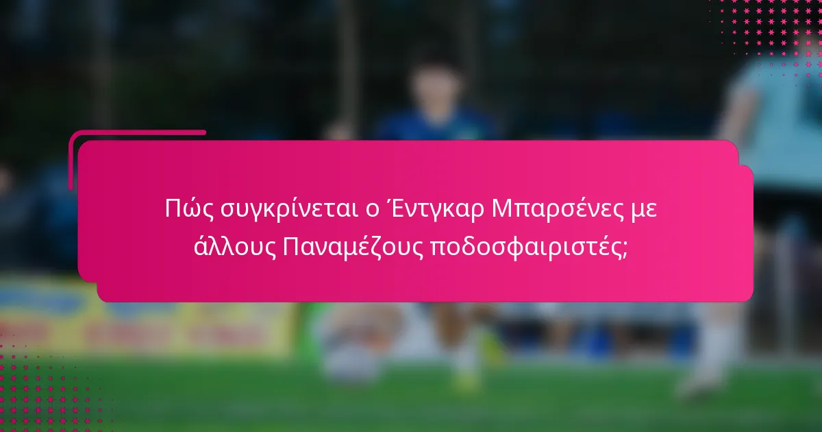 Πώς συγκρίνεται ο Έντγκαρ Μπαρσένες με άλλους Παναμέζους ποδοσφαιριστές;