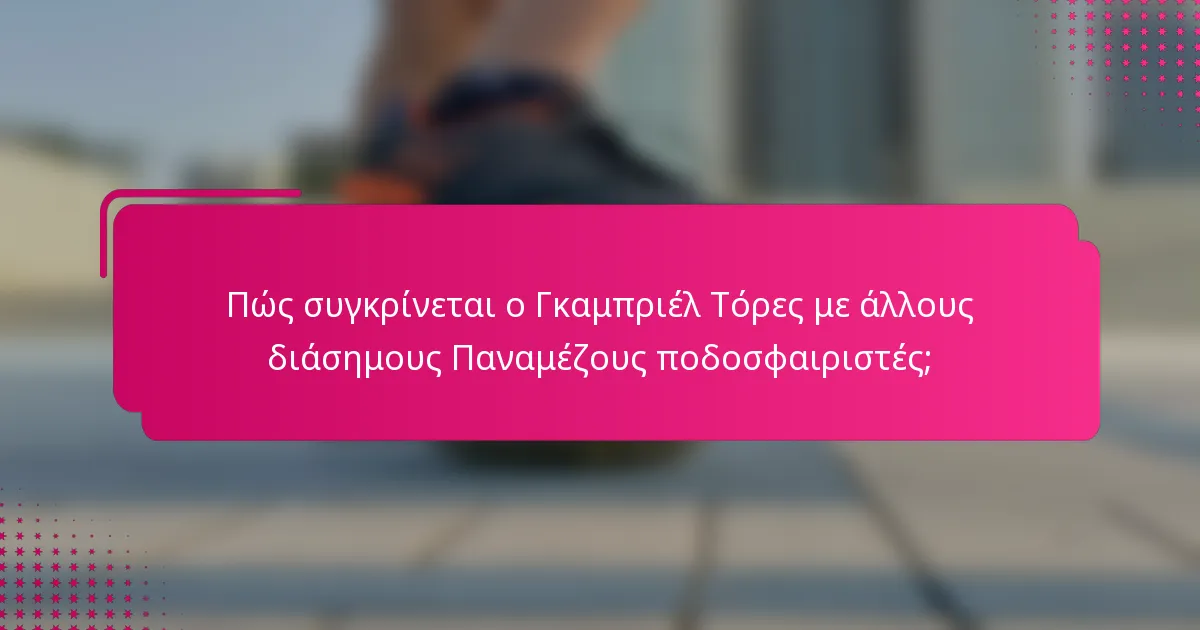 Πώς συγκρίνεται ο Γκαμπριέλ Τόρες με άλλους διάσημους Παναμέζους ποδοσφαιριστές;