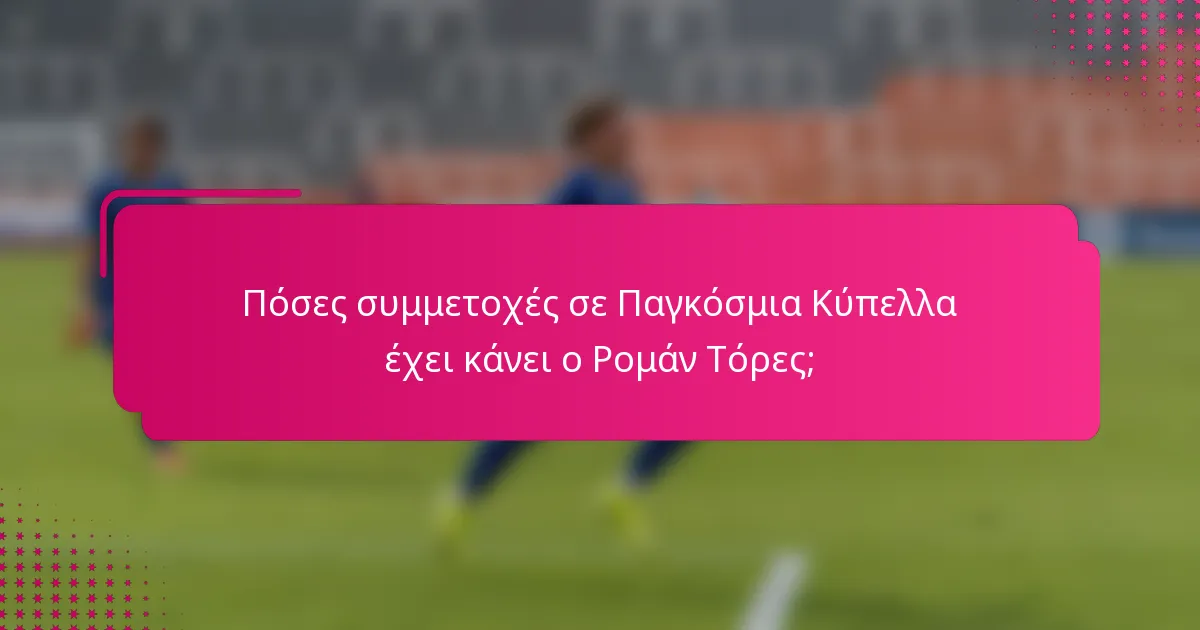 Πόσες συμμετοχές σε Παγκόσμια Κύπελλα έχει κάνει ο Ρομάν Τόρες;